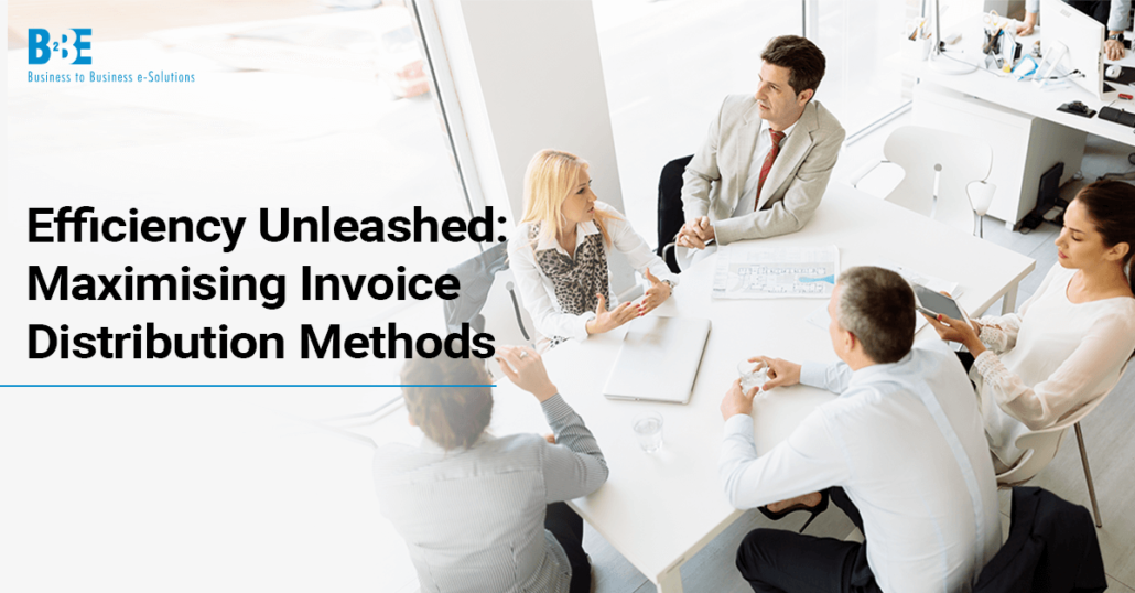 Invoice Distribution Methods: Maximising For Greater Efficiency | B2BE