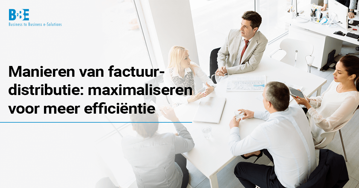 Manieren van factuur-distributie: maximaliseren voor meer efficiëntie | B2BE