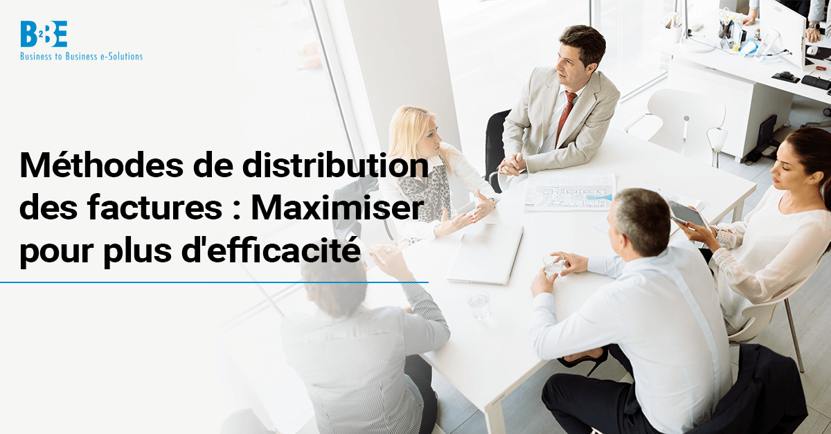 Méthodes de distribution des factures : Maximiser pour plus d'efficacité | B2BE