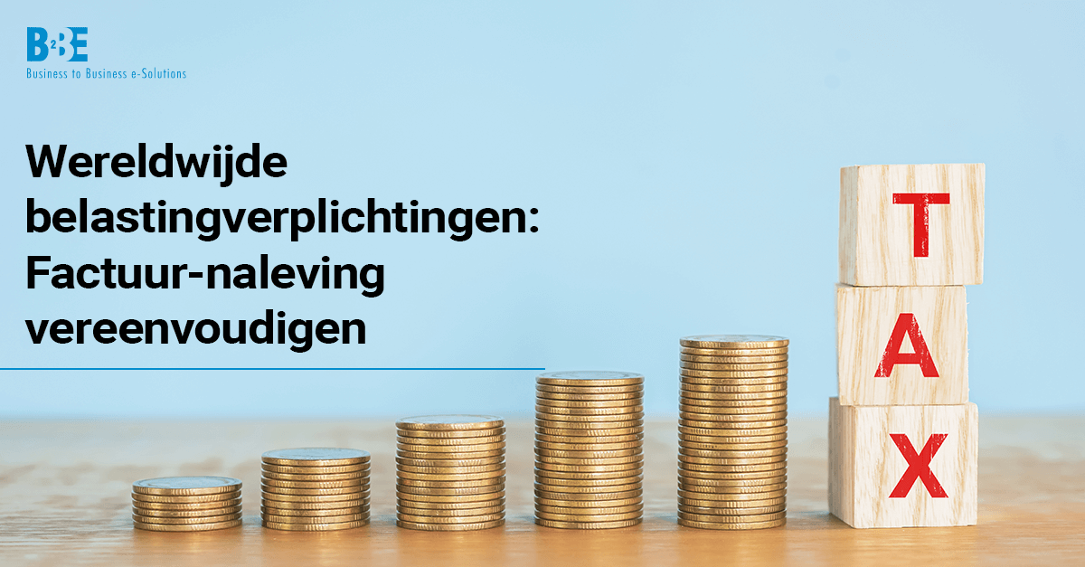 Wereldwijde belastingverplichtingen: Factuur-naleving vereenvoudigen | B2BE