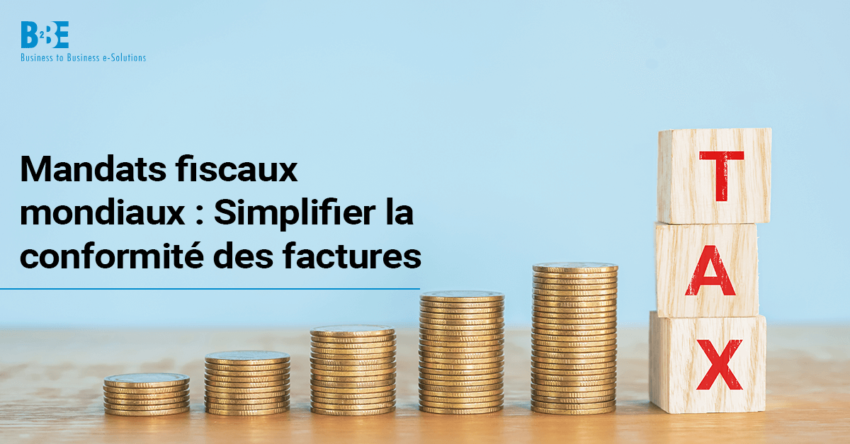 Mandats fiscaux mondiaux : Simplifier la conformité des factures | B2BE